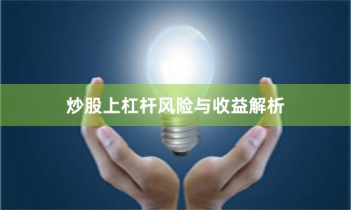 炒股上杠杆风险与收益解析