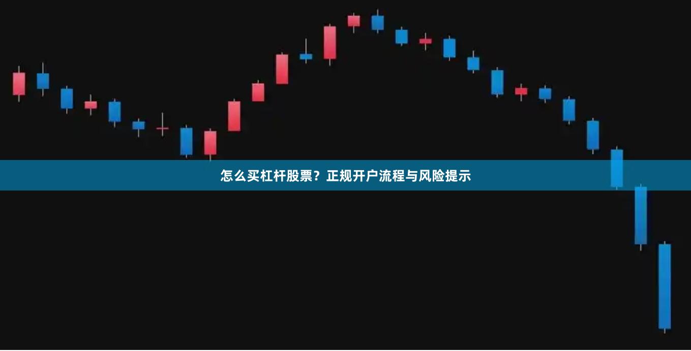怎么买杠杆股票？正规开户流程与风险提示