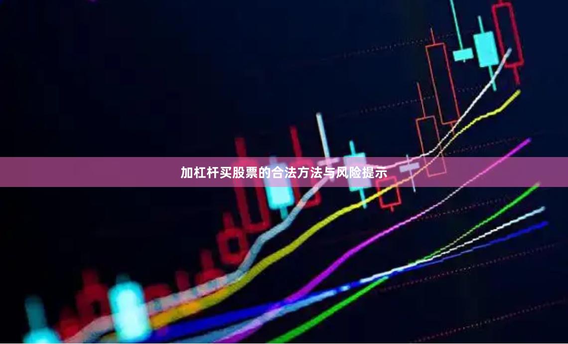 加杠杆买股票的合法方法与风险提示