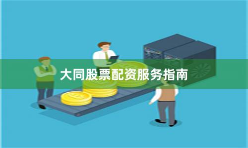 大同股票配资服务指南